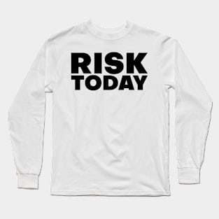 risk today inspirational quote Long Sleeve T-Shirt